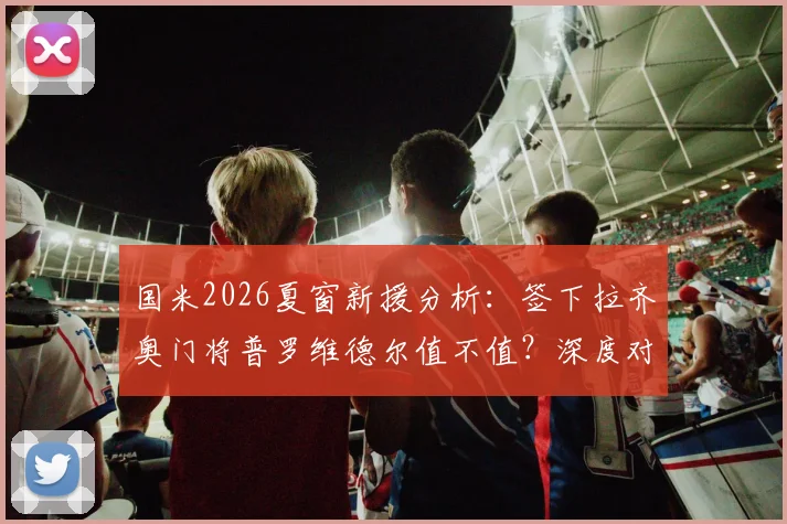 国米2026夏窗新援分析:签下拉齐奥门将普罗维德尔值不值?深度对比汉达诺维奇,转会费与主力前景解读